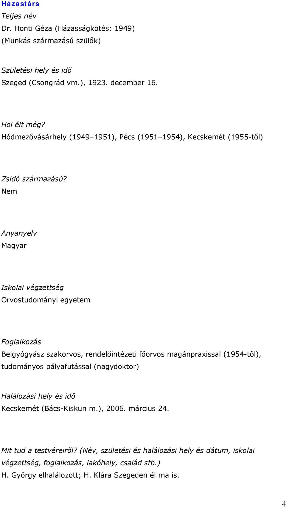 Nem Anyanyelv Magyar Iskolai végzettség Orvostudományi egyetem Foglalkozás Belgyógyász szakorvos, rendelőintézeti főorvos magánpraxissal (1954-től), tudományos