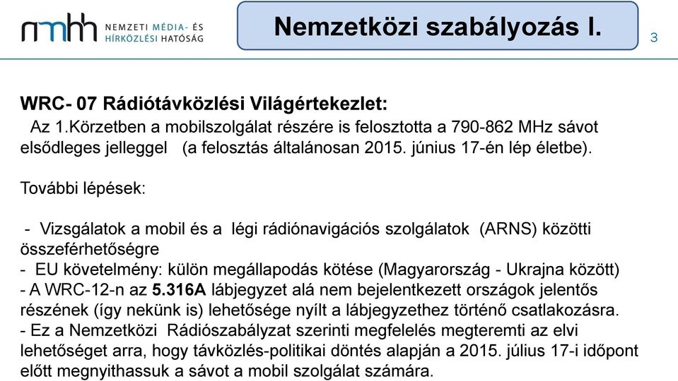 További lépések: - Vizsgálatok a mobil és a légi rádiónavigációs szolgálatok (ARNS) közötti összeférhetőségre - EU követelmény: külön megállapodás kötése (Magyarország - Ukrajna között) - A