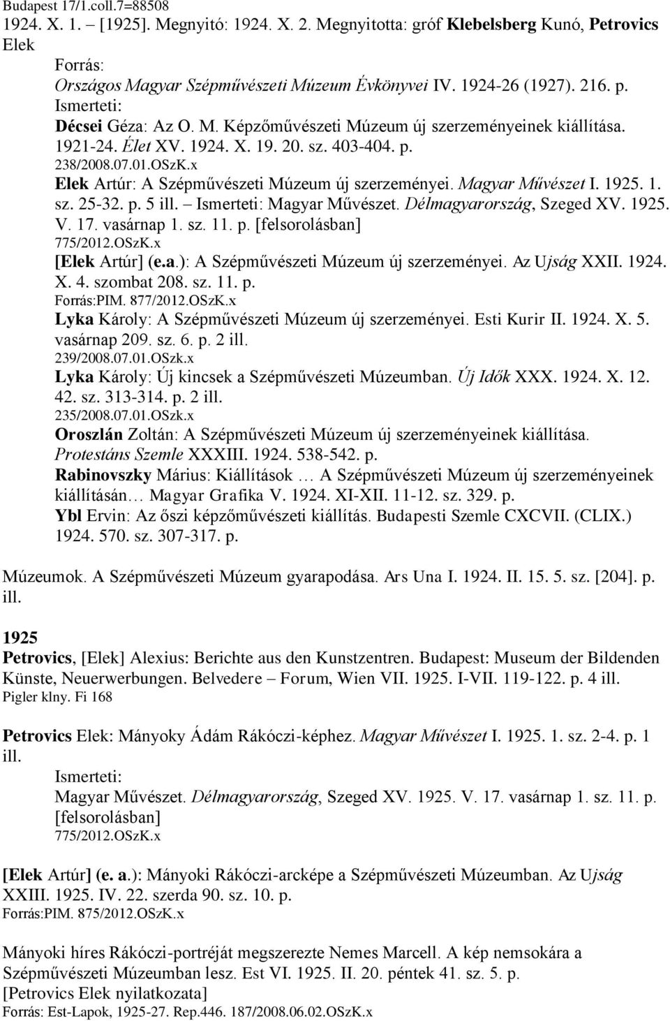 Magyar Művészet I. 1925. 1. sz. 25-32. p. 5 ill. Magyar Művészet. Délmagyarország, Szeged XV. 1925. V. 17. vasárnap 1. sz. 11. p. [felsorolásban] 775/2012.OSzK.x [Elek Artúr] (e.a.): A Szépművészeti Múzeum új szerzeményei.