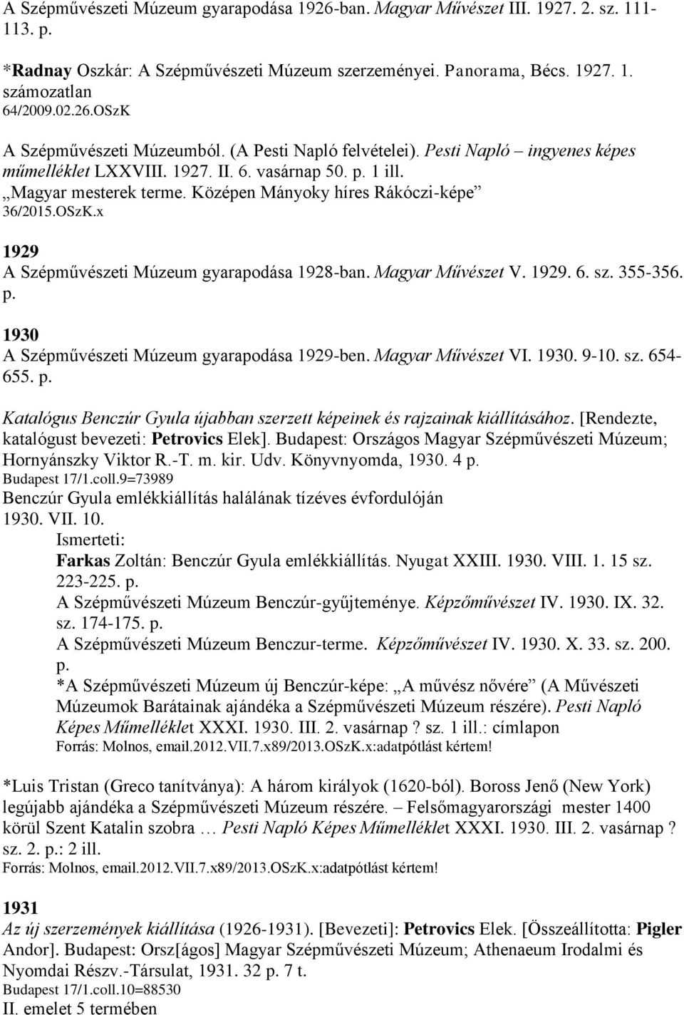 x 1929 A Szépművészeti Múzeum gyarapodása 1928-ban. Magyar Művészet V. 1929. 6. sz. 355-356. p. 1930 A Szépművészeti Múzeum gyarapodása 1929-ben. Magyar Művészet VI. 1930. 9-10. sz. 654-655. p. Katalógus Benczúr Gyula újabban szerzett képeinek és rajzainak kiállításához.