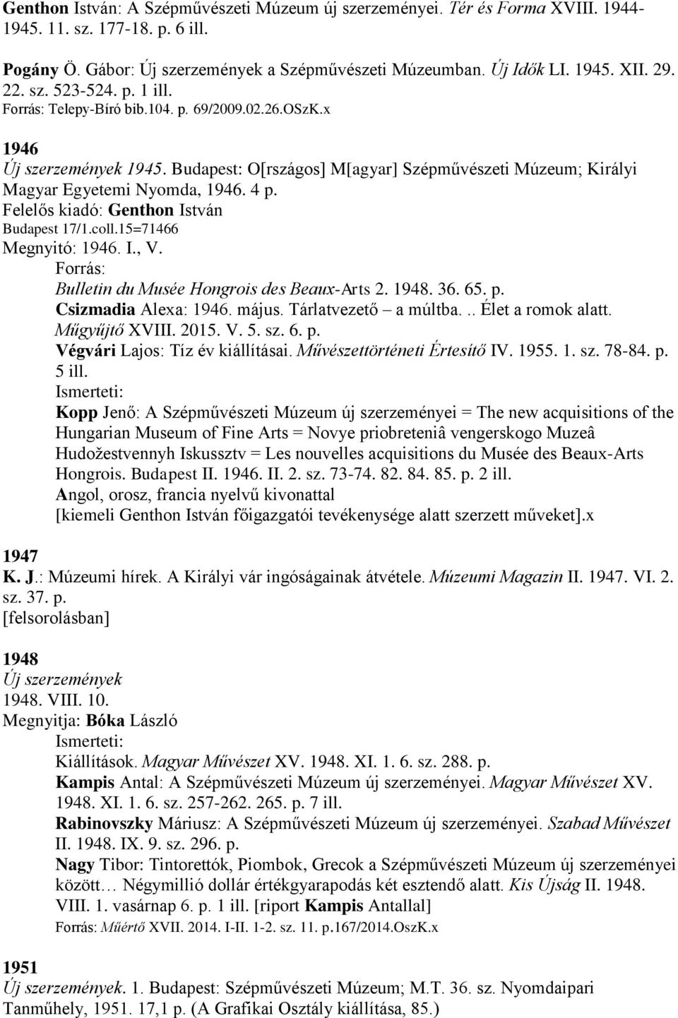 Felelős kiadó: Genthon István Budapest 17/1.coll.15=71466 Megnyitó: 1946. I., V. Bulletin du Musée Hongrois des Beaux-Arts 2. 1948. 36. 65. p. Csizmadia Alexa: 1946. május. Tárlatvezető a múltba.