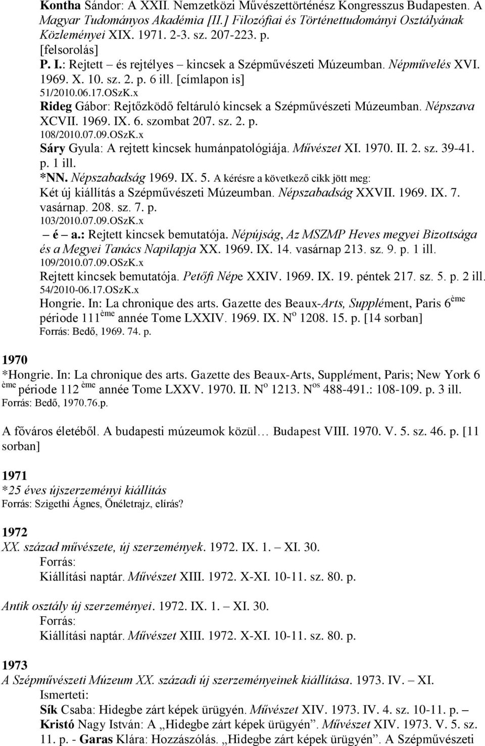 x Rideg Gábor: Rejtőzködő feltáruló kincsek a Szépművészeti Múzeumban. Népszava XCVII. 1969. IX. 6. szombat 207. sz. 2. p. 108/2010.07.09.OSzK.x Sáry Gyula: A rejtett kincsek humánpatológiája.