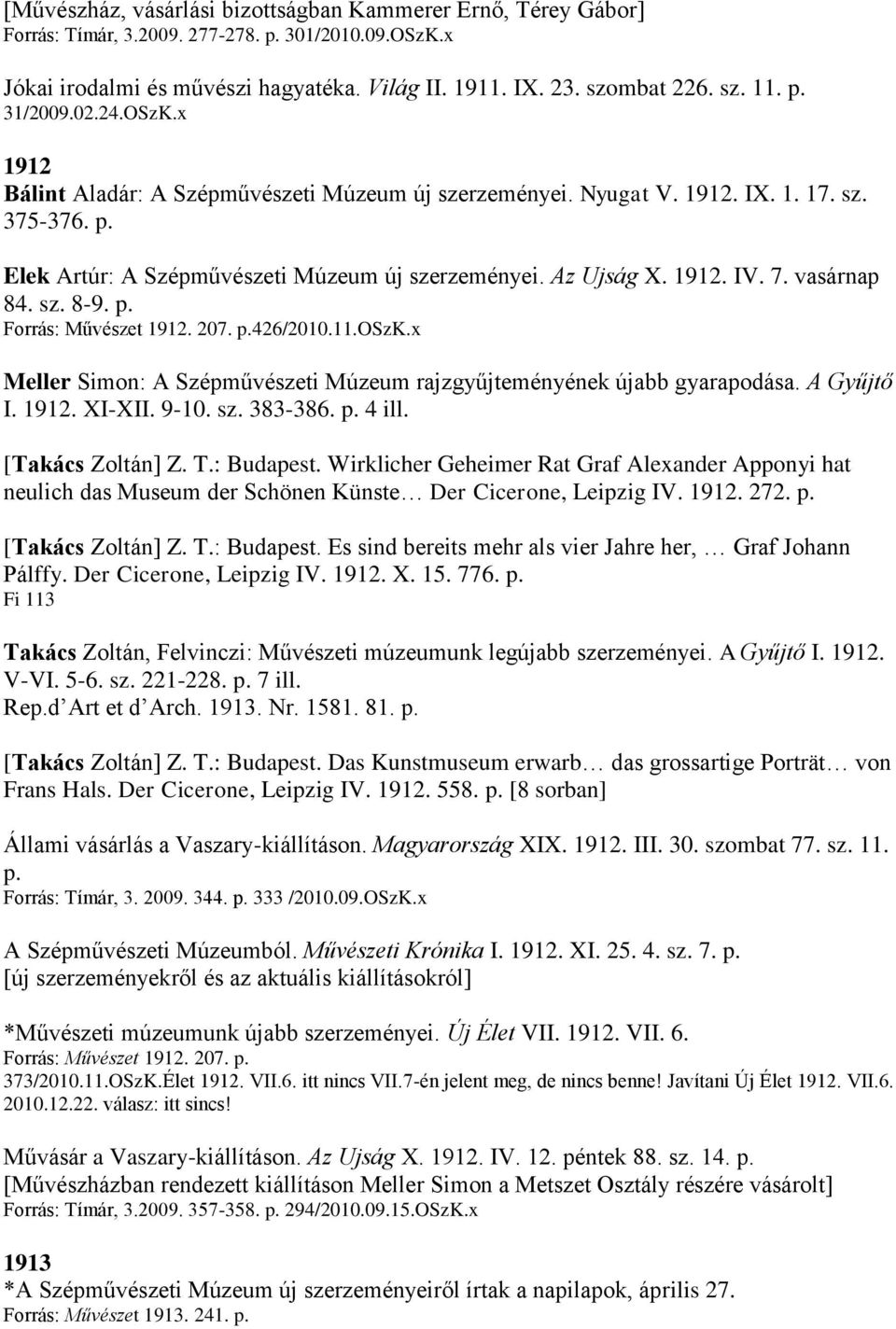 vasárnap 84. sz. 8-9. p. Művészet 1912. 207. p.426/2010.11.oszk.x Meller Simon: A Szépművészeti Múzeum rajzgyűjteményének újabb gyarapodása. A Gyűjtő I. 1912. XI-XII. 9-10. sz. 383-386. p. 4 ill.