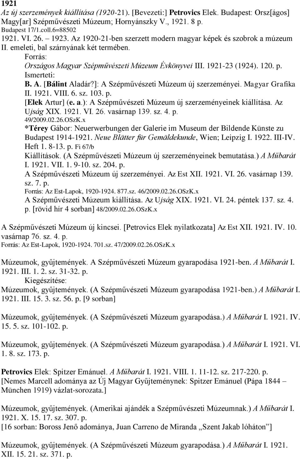 [Bálint Aladár?]: A Szépművészeti Múzeum új szerzeményei. Magyar Grafika II. 1921. VIII. 6. sz. 103. p. [Elek Artur] (e. a.): A Szépművészeti Múzeum új szerzeményeinek kiállítása. Az Ujság XIX. 1921. VI. 26.