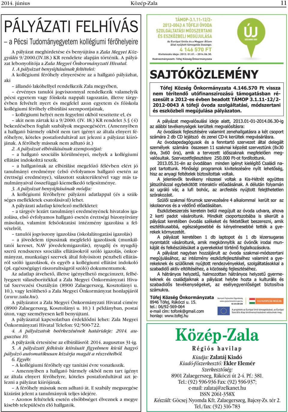 A pályázat benyújtásának feltételei: A kollégiumi férõhely elnyerésére az a hallgató pályázhat, aki állandó lakóhellyel rendelkezik Zala megyében, érvényes tanulói jogviszonnyal rendelkezik