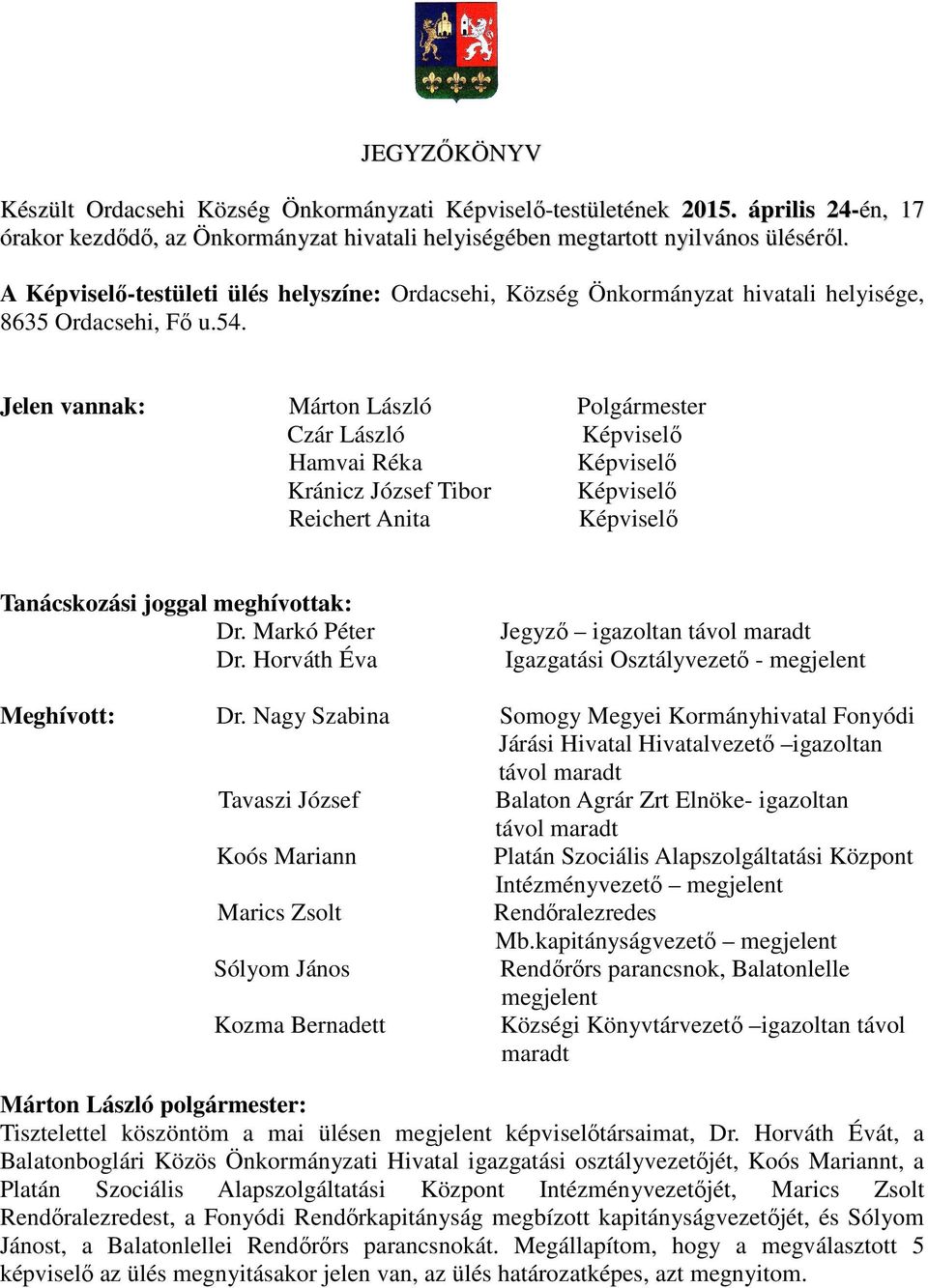 Jelen vannak: Márton László Polgármester Czár László Képviselő Hamvai Réka Képviselő Kránicz József Tibor Képviselő Reichert Anita Képviselő Tanácskozási joggal meghívottak: Dr.