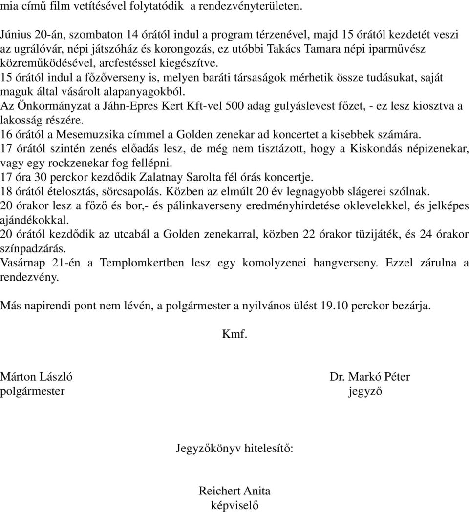 arcfestéssel kiegészítve. 15 órától indul a főzőverseny is, melyen baráti társaságok mérhetik össze tudásukat, saját maguk által vásárolt alapanyagokból.