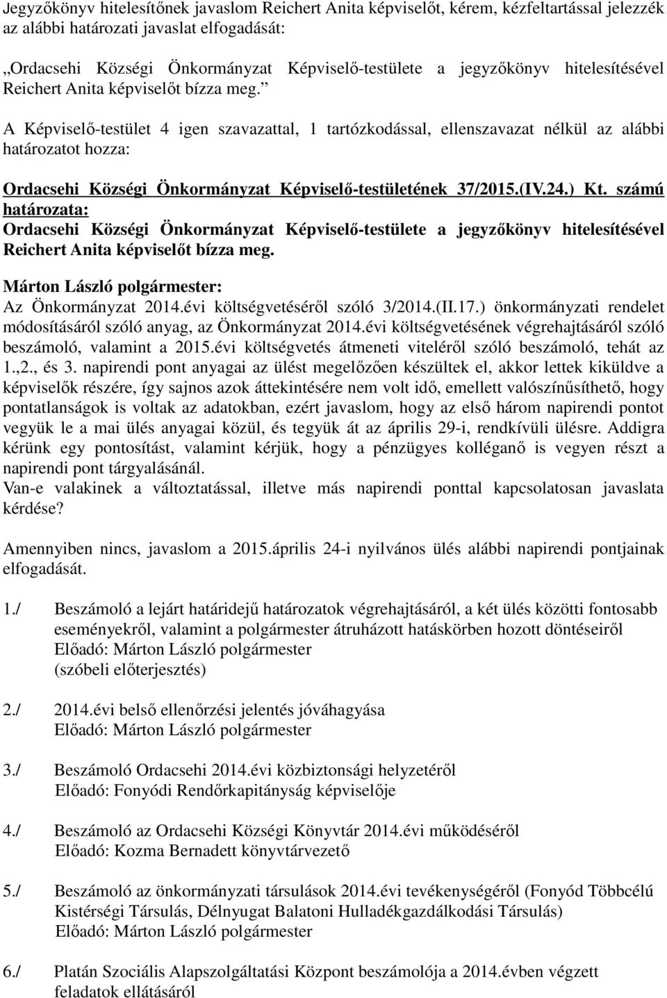 A Képviselő-testület 4 igen szavazattal, 1 tartózkodással, ellenszavazat nélkül az alábbi Ordacsehi Községi Önkormányzat Képviselő-testületének 37/2015.(IV.24.) Kt.