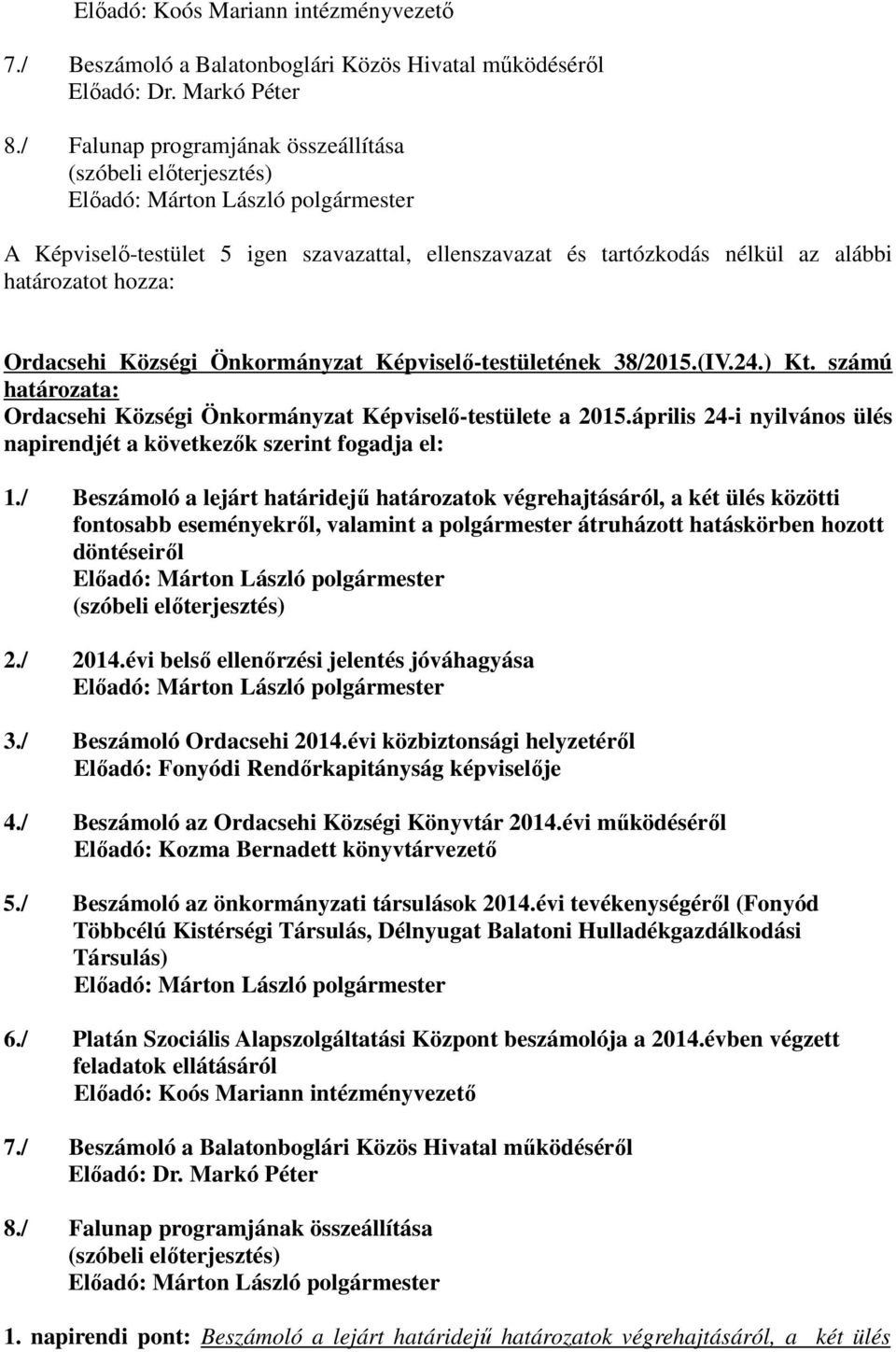 április 24-i nyilvános ülés napirendjét a következők szerint fogadja el: 1.