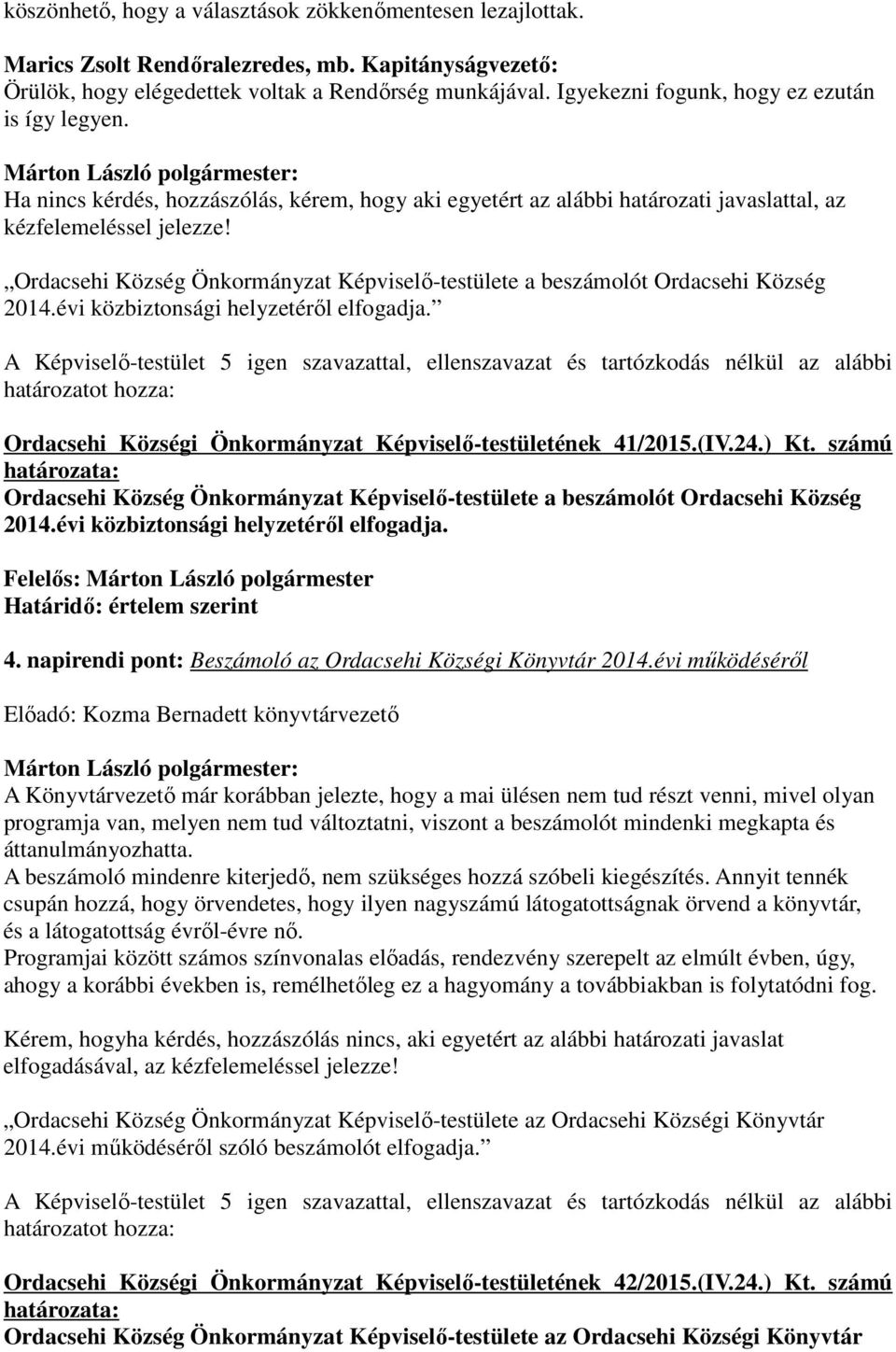 Ordacsehi Község Önkormányzat Képviselő-testülete a beszámolót Ordacsehi Község 2014.évi közbiztonsági helyzetéről elfogadja. Ordacsehi Községi Önkormányzat Képviselő-testületének 41/2015.(IV.24.) Kt.