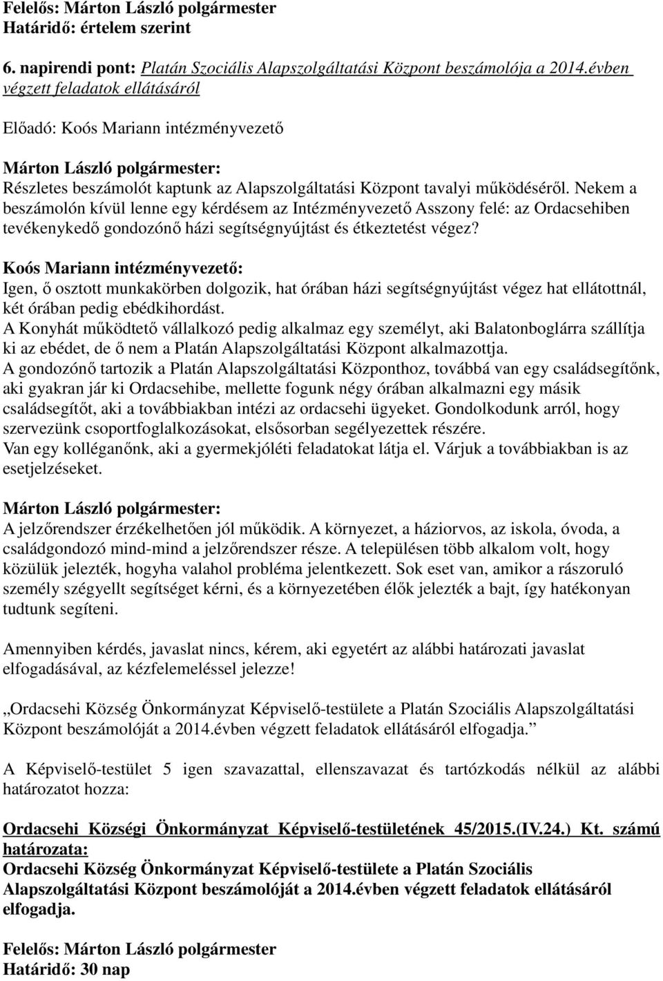 Nekem a beszámolón kívül lenne egy kérdésem az Intézményvezető Asszony felé: az Ordacsehiben tevékenykedő gondozónő házi segítségnyújtást és étkeztetést végez?