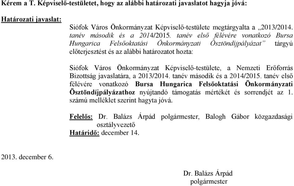 tanév első félévére vonatkozó Bursa Hungarica Felsőoktatási Önkormányzati Ösztöndíjpályázat tárgyú előterjesztést és az alábbi határozatot hozta: Siófok Város Önkormányzat Képviselő-testülete, a