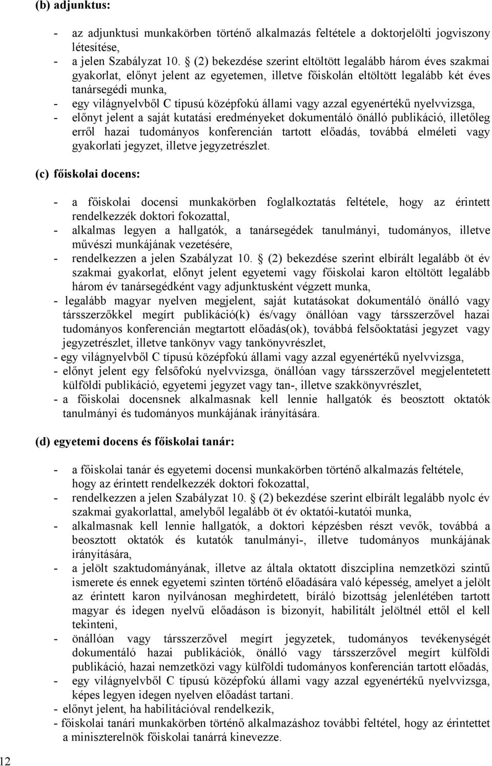 középfokú állami vagy azzal egyenértékű nyelvvizsga, - előnyt jelent a saját kutatási eredményeket dokumentáló önálló publikáció, illetőleg erről hazai tudományos konferencián tartott előadás,