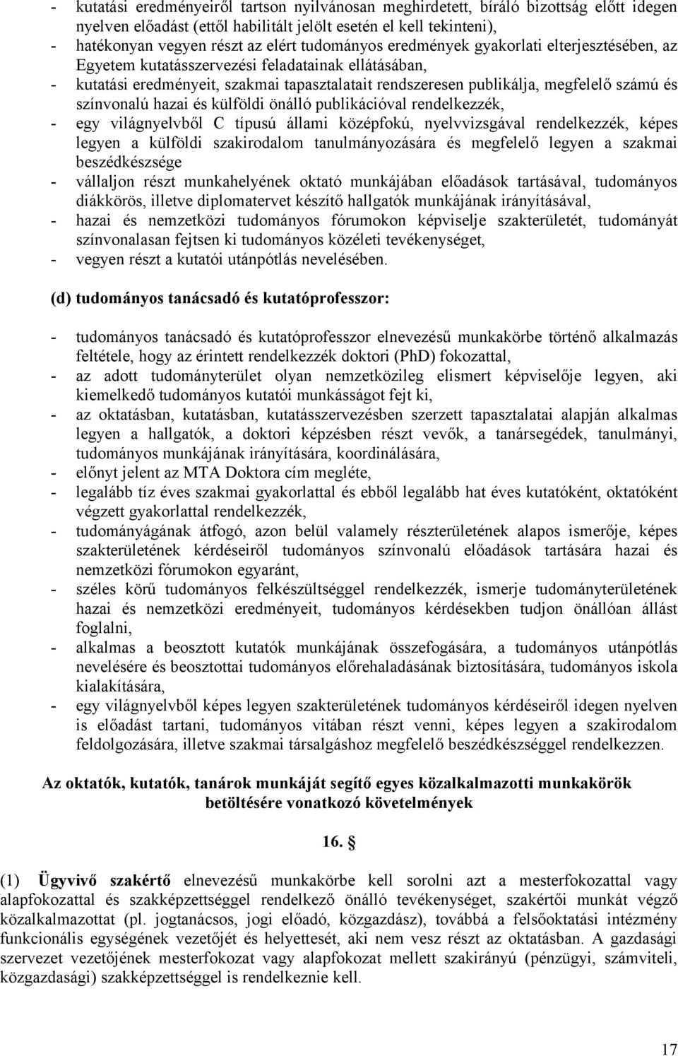 színvonalú hazai és külföldi önálló publikációval rendelkezzék, - egy világnyelvből C típusú állami középfokú, nyelvvizsgával rendelkezzék, képes legyen a külföldi szakirodalom tanulmányozására és