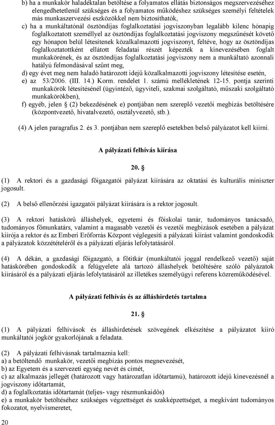 követő egy hónapon belül létesítenek közalkalmazotti jogviszonyt, feltéve, hogy az ösztöndíjas foglalkoztatottként ellátott feladatai részét képezték a kinevezésében foglalt munkakörének, és az