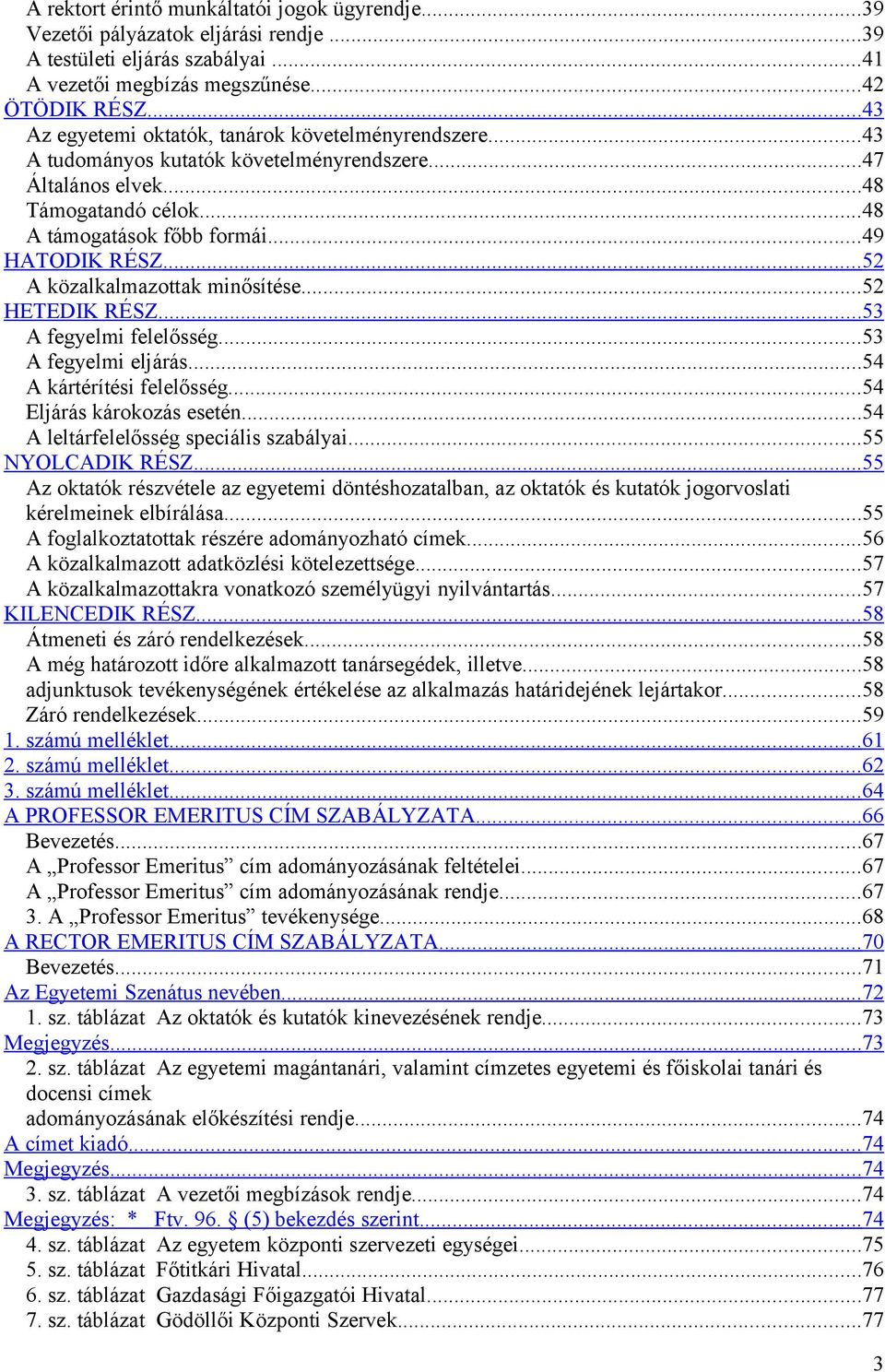 .. 52 A közalkalmazottak minősítése...52 HETEDIK RÉSZ... 53 A fegyelmi felelősség...53 A fegyelmi eljárás...54 A kártérítési felelősség...54 Eljárás károkozás esetén.