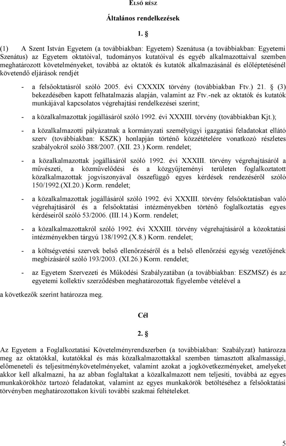 követelményeket, továbbá az oktatók és kutatók alkalmazásánál és előléptetésénél követendő eljárások rendjét - a felsőoktatásról szóló 2005. évi CXXXIX törvény (továbbiakban Ftv.) 21.