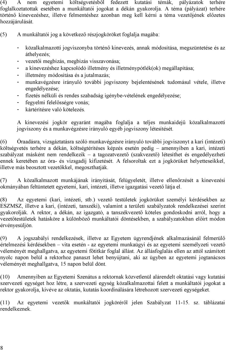 (5) A munkáltatói jog a következő részjogköröket foglalja magába: - közalkalmazotti jogviszonyba történő kinevezés, annak módosítása, megszüntetése és az áthelyezés; - vezetői megbízás, megbízás