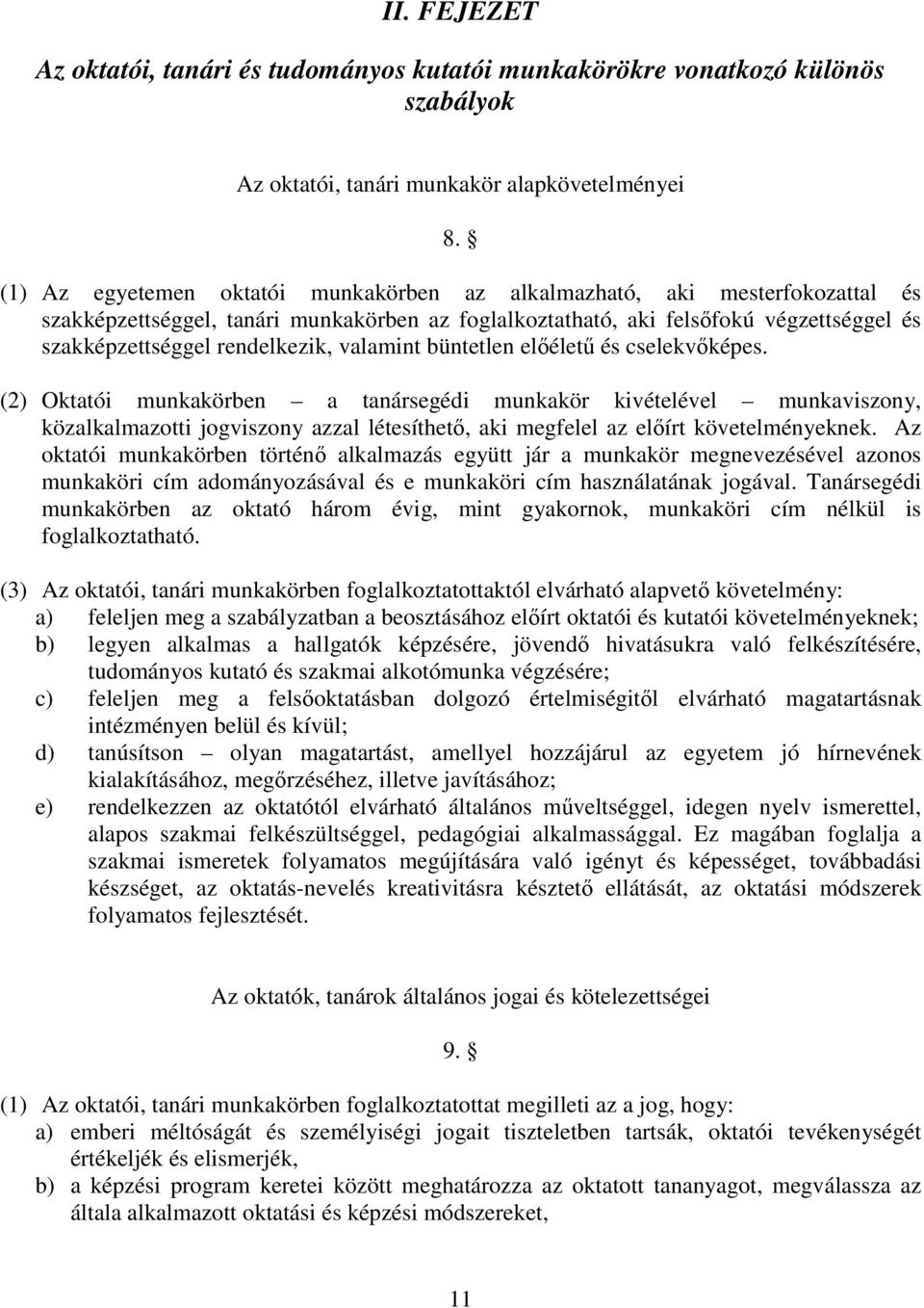 valamint büntetlen elélet és cselekvképes. (2) Oktatói munkakörben a tanársegédi munkakör kivételével munkaviszony, közalkalmazotti jogviszony azzal létesíthet, aki megfelel az elírt követelményeknek.