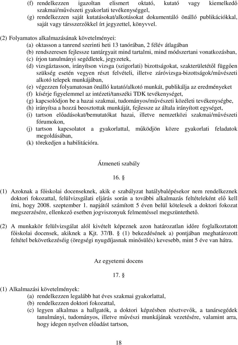 (2) Folyamatos alkalmazásának követelményei: (a) oktasson a tanrend szerinti heti 13 tanórában, 2 félév átlagában (b) rendszeresen fejlessze tantárgyait mind tartalmi, mind módszertani vonatkozásban,