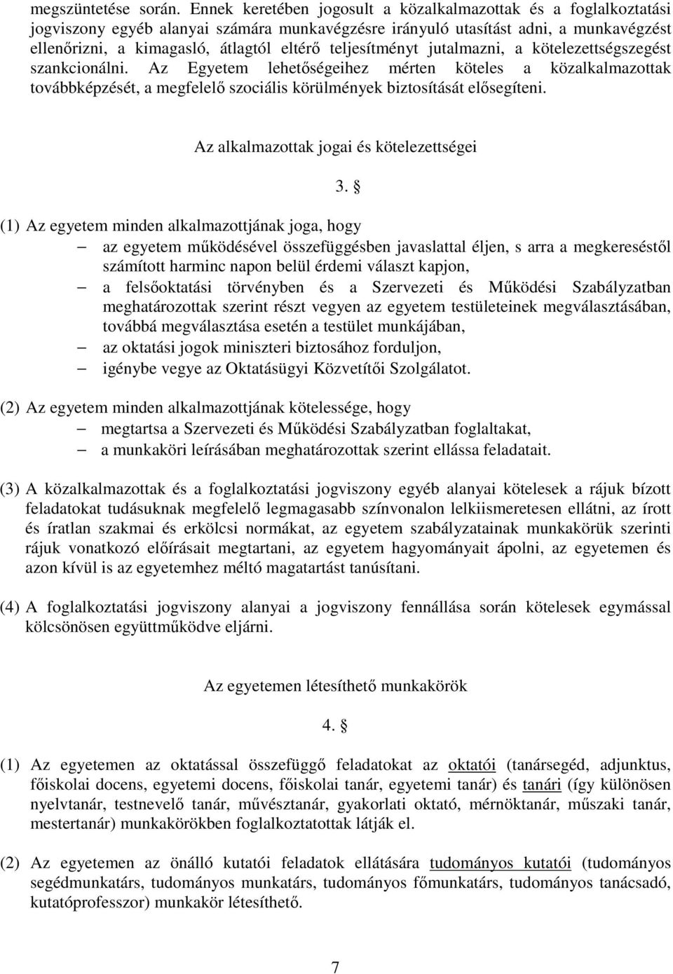 teljesítményt jutalmazni, a kötelezettségszegést szankcionálni. Az Egyetem lehetségeihez mérten köteles a közalkalmazottak továbbképzését, a megfelel szociális körülmények biztosítását elsegíteni.