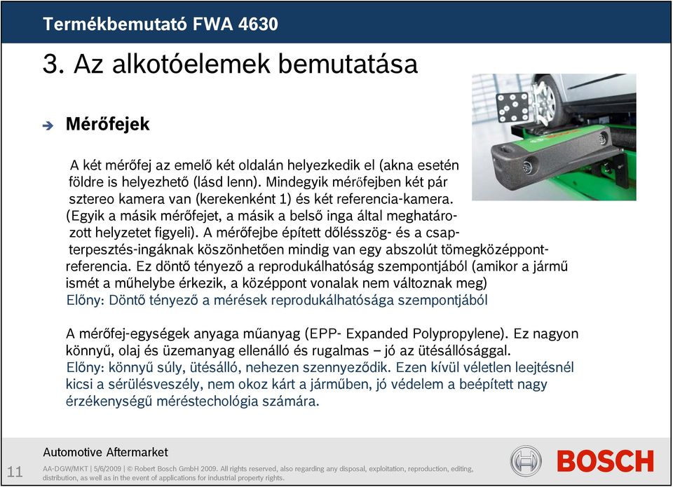 A mérőfejbe épített dőlésszög- és a csapterpesztés-ingáknak köszönhetően mindig van egy abszolút tömegközéppontreferencia.