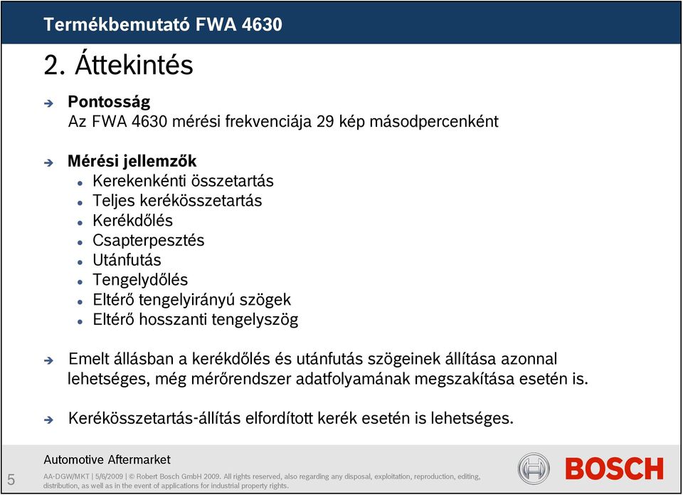 Eltérő hosszanti tengelyszög Emelt állásban a kerékdőlés és utánfutás szögeinek állítása azonnal lehetséges, még