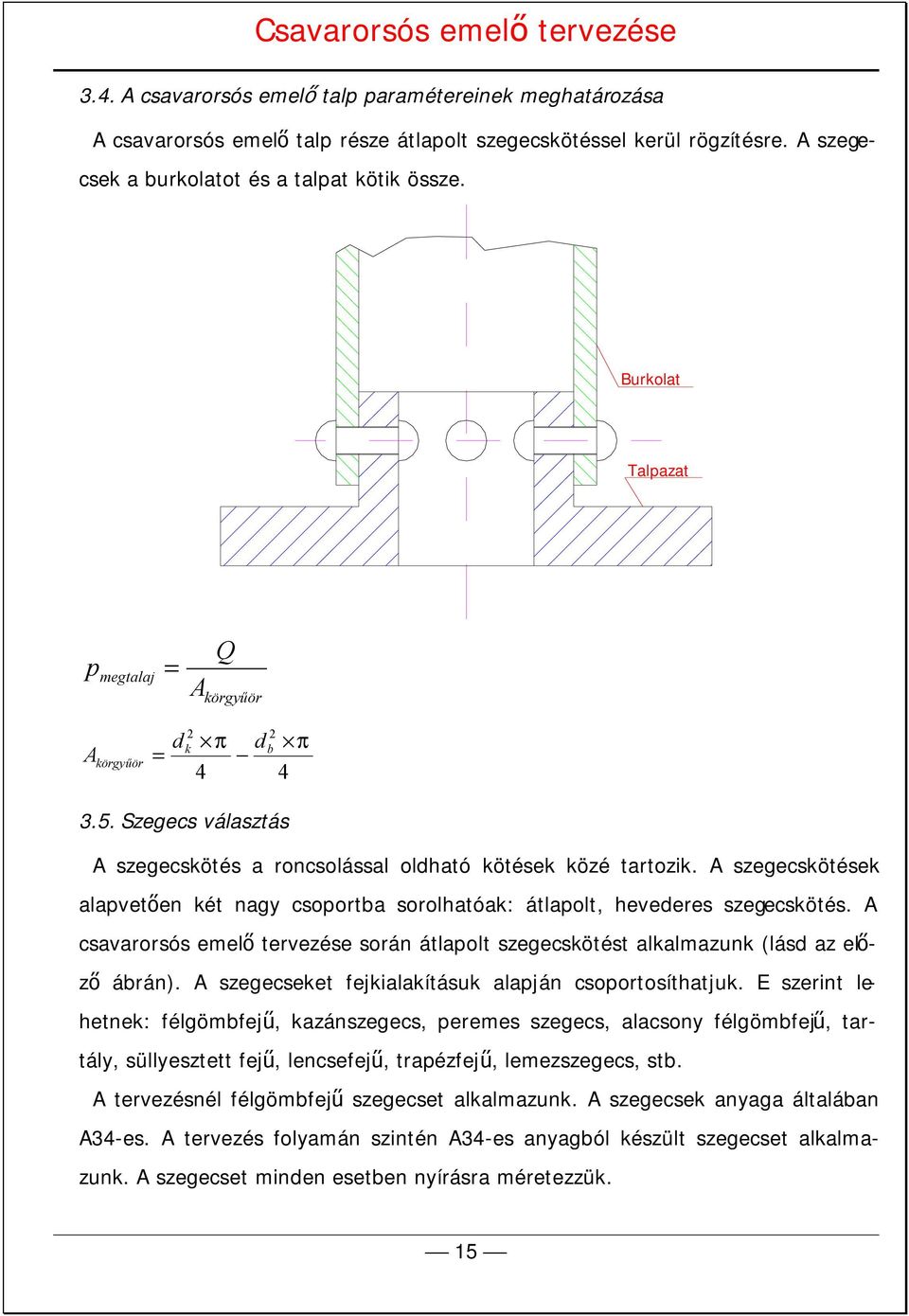 szegecskötések alapvetően két nagy csoportba sorolhatóak: átlapolt, hevederes szegecskötés. csavarorsós emelő tervezése során átlapolt szegecskötést alkalmazunk (lásd az előző ábrán).