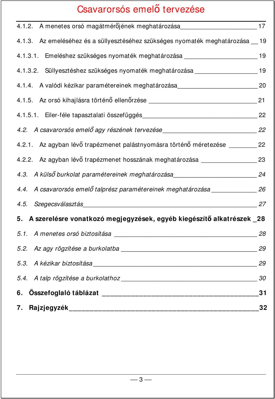 .. z agyban lévő trapézmenet palástnyomásra történő méretezése 4... z agyban lévő trapézmenet hosszának meghatározása 3 4.3. külső burkolat paramétereinek meghatározása 4 4.4. csavarorsós emelő talprész paramétereinek meghatározása 6 4.