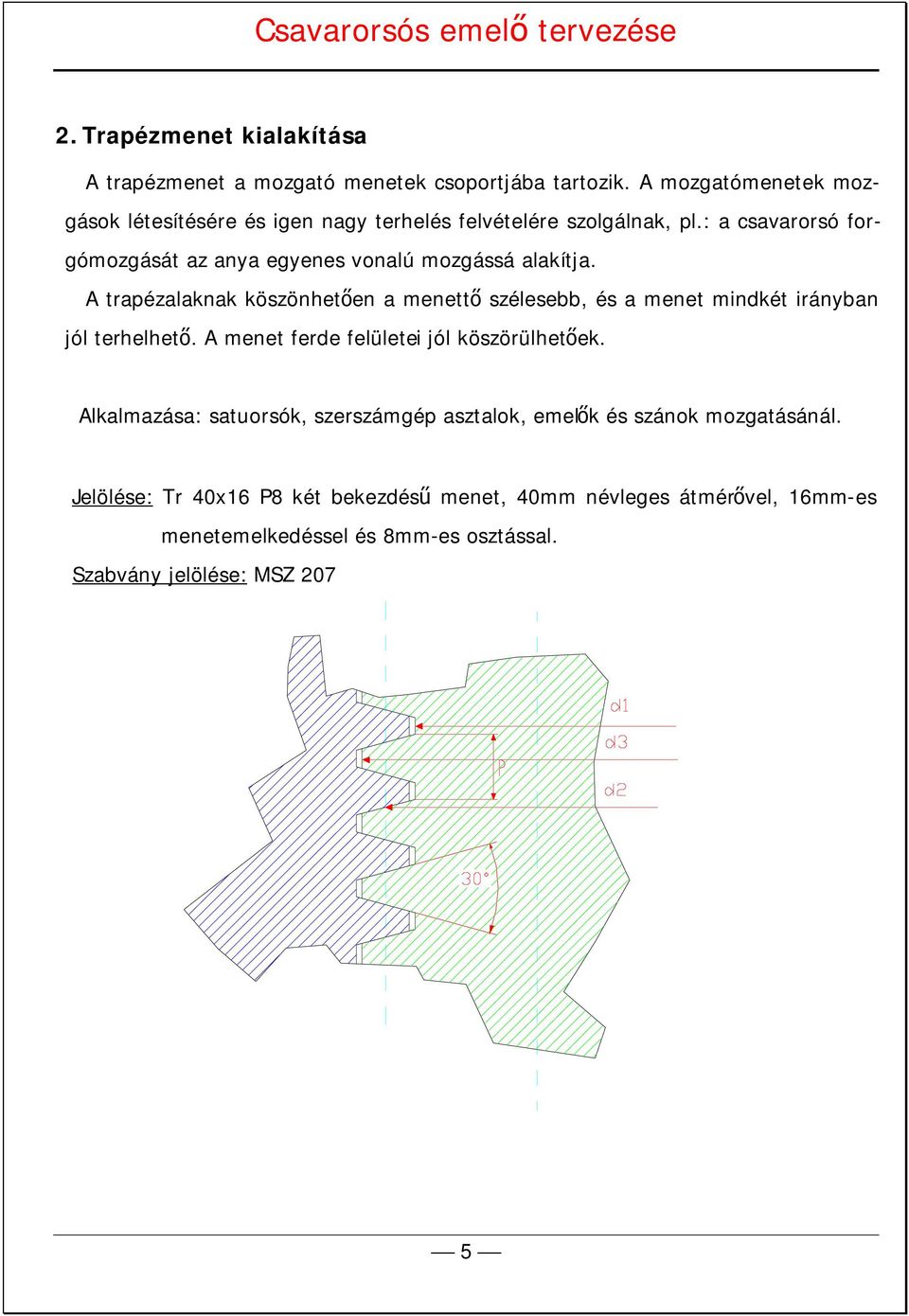 : a csavarorsó forgómozgását az anya egyenes vonalú mozgássá alakítja.