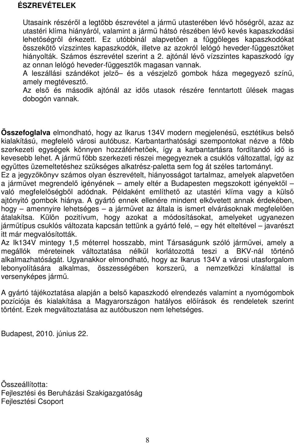 ajtónál lévı vízszintes kapaszkodó így az onnan lelógó heveder-függesztık magasan vannak. A leszállási szándékot jelzı és a vészjelzı gombok háza megegyezı színő, amely megtévesztı.