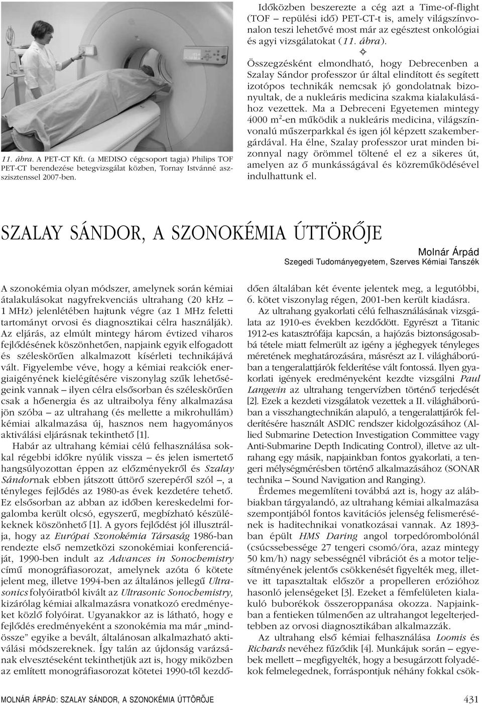 Összegzésként elmondható, hogy Debrecenben a Szalay Sándor professzor úr által elindított és segített izotópos technikák nemcsak jó gondolatnak bizonyultak, de a nukleáris medicina szakma