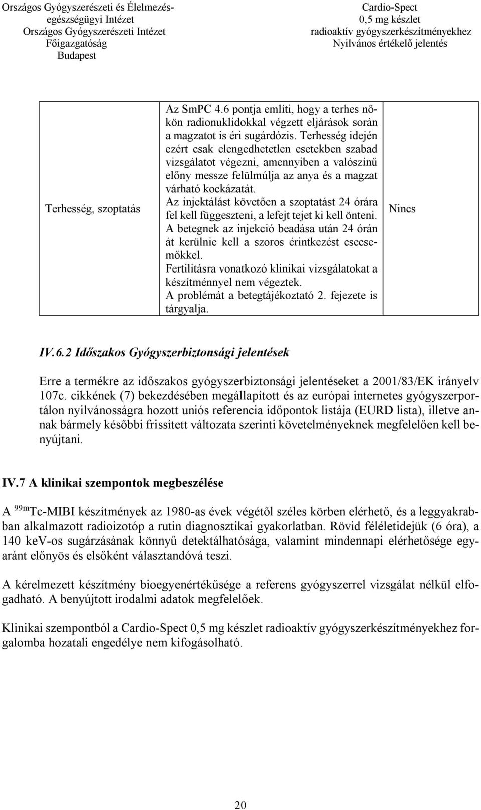 Az injektálást követően a szoptatást 24 órára fel kell függeszteni, a lefejt tejet ki kell önteni. A betegnek az injekció beadása után 24 órán át kerülnie kell a szoros érintkezést csecsemőkkel.