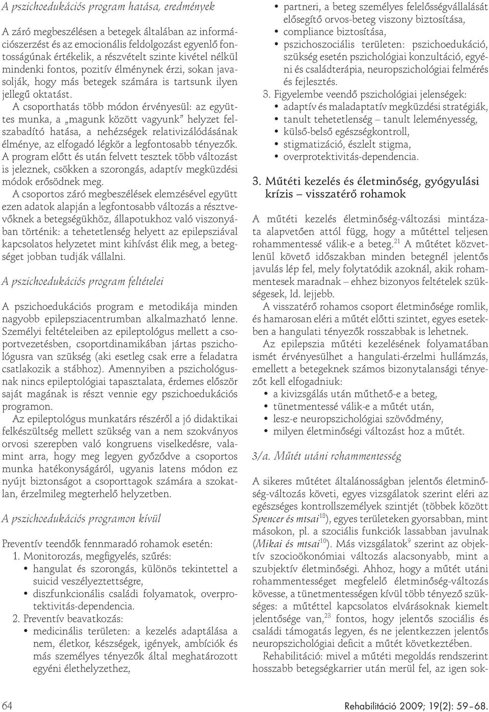 A csoporthatás több módon érvényesül: az együttes munka, a magunk között vagyunk helyzet felszabadító hatása, a nehézségek relativizálódásának élménye, az elfogadó légkör a legfontosabb tényez k.