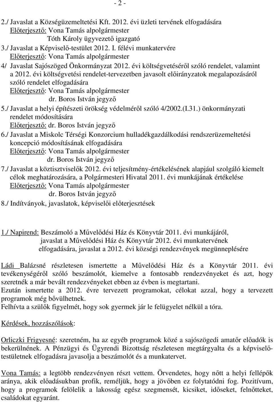 évi költségvetési rendelet-tervezetben javasolt elıirányzatok megalapozásáról szóló rendelet elfogadására Elıterjesztı: Vona Tamás alpolgármester dr. Boros István jegyzı 5.