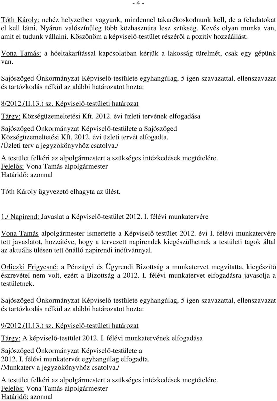 Vona Tamás: a hóeltakarítással kapcsolatban kérjük a lakosság türelmét, csak egy gépünk van. Sajószöged Önkormányzat Képviselı-testülete egyhangúlag, 5 igen szavazattal, ellenszavazat 8/2012.(II.13.