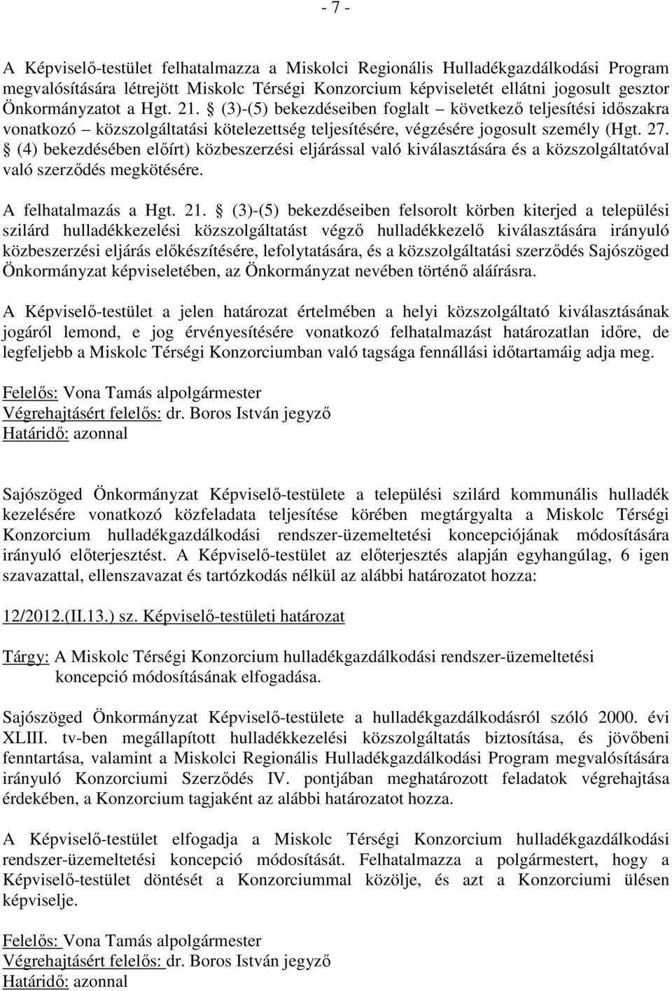 (4) bekezdésében elıírt) közbeszerzési eljárással való kiválasztására és a közszolgáltatóval való szerzıdés megkötésére. A felhatalmazás a Hgt. 21.