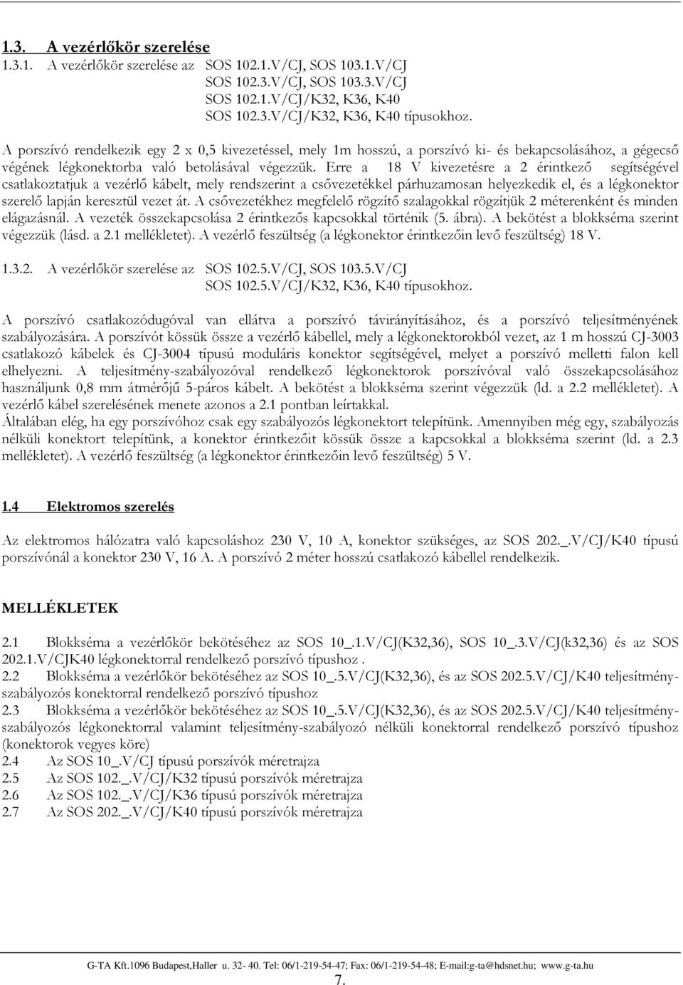 Erre a 18 V kivezetésre a 2 érintkező segítségével csatlakoztatjuk a vezérlő kábelt, mely rendszerint a csővezetékkel párhuzamosan helyezkedik el, és a légkonektor szerelő lapján keresztül vezet át.