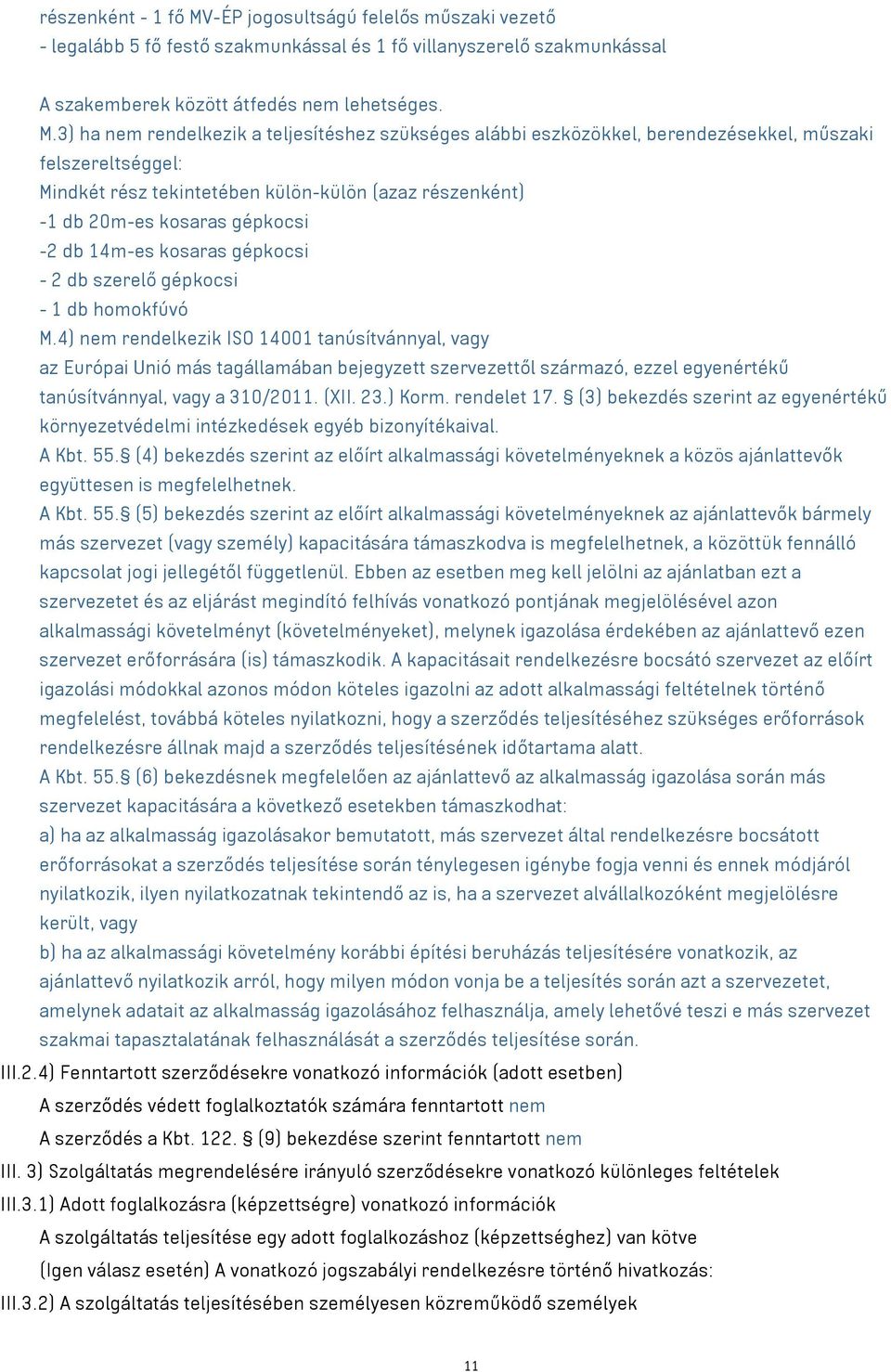 3) ha nem rendelkezik a teljesítéshez szükséges alábbi eszközökkel, berendezésekkel, műszaki felszereltséggel: Mindkét rész tekintetében külön-külön (azaz részenként) -1 db 20m-es kosaras gépkocsi -2