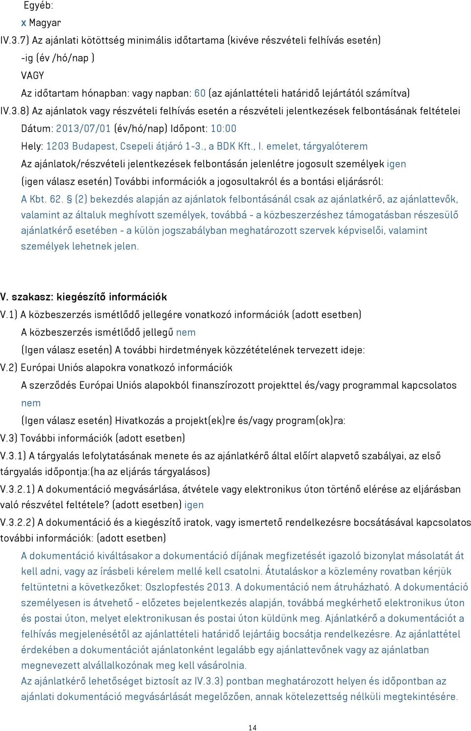 8) Az ajánlatok vagy részvételi felhívás esetén a részvételi jelentkezések felbontásának feltételei Dátum: 2013/07/01 (év/hó/nap) Időpont: 10:00 Hely: 1203 Budapest, Csepeli átjáró 1-3., a BDK Kft.