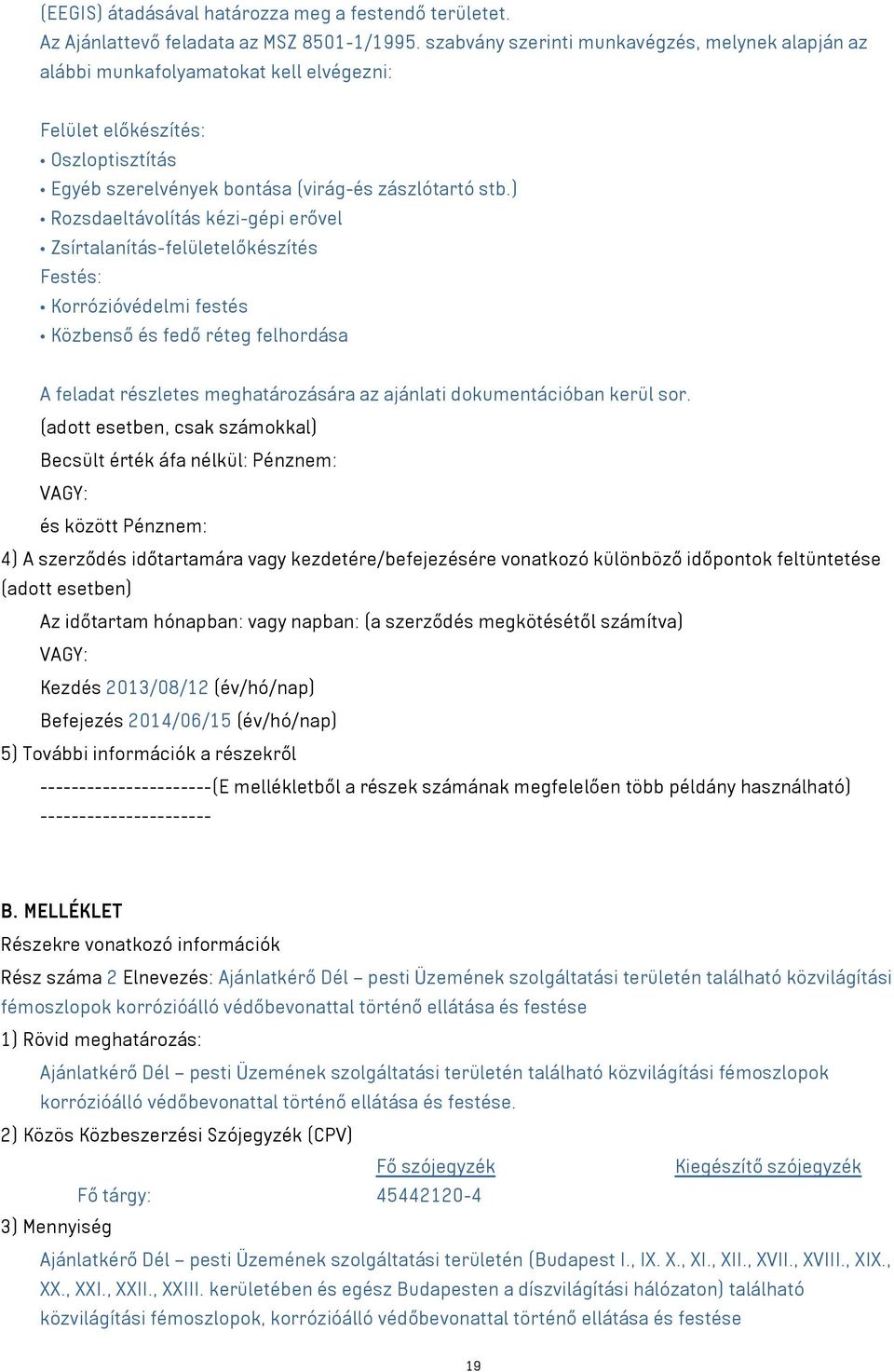 ) Rozsdaeltávolítás kézi-gépi erővel Zsírtalanítás-felületelőkészítés Festés: Korrózióvédelmi festés Közbenső és fedő réteg felhordása A feladat részletes meghatározására az ajánlati dokumentációban