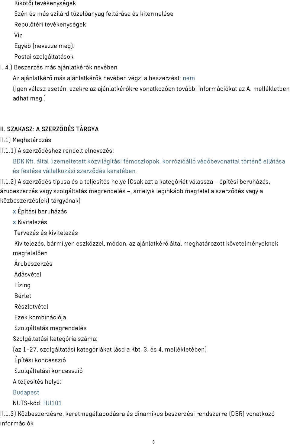 mellékletben adhat meg.) II. SZAKASZ: A SZERZŐDÉS TÁRGYA II.1) Meghatározás II.1.1) A szerződéshez rendelt elnevezés: BDK Kft.