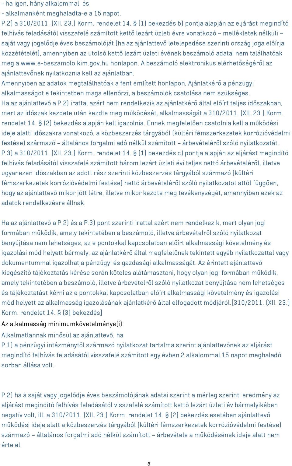 ajánlattevő letelepedése szerinti ország joga előírja közzétételét), amennyiben az utolsó kettő lezárt üzleti évének beszámoló adatai nem találhatóak meg a www.e-beszamolo.kim.gov.hu honlapon.