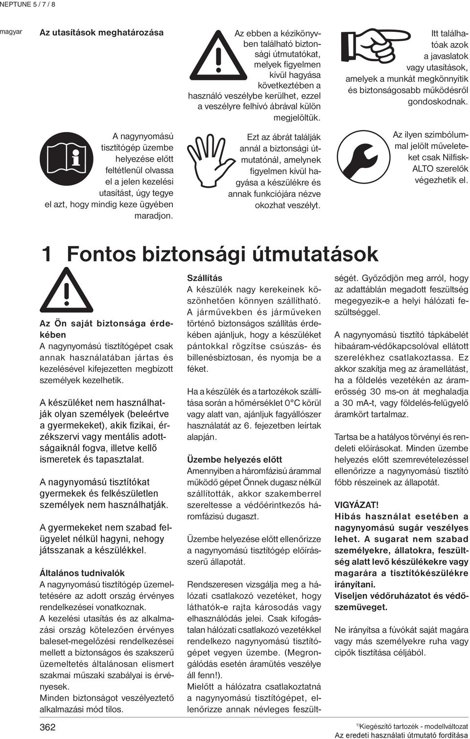 A nagynyomású tisztítógép üzembe helyezése előtt feltétlenül olvassa el a jelen kezelési utasítást, úgy tegye el azt, hogy mindig keze ügyében maradjon.