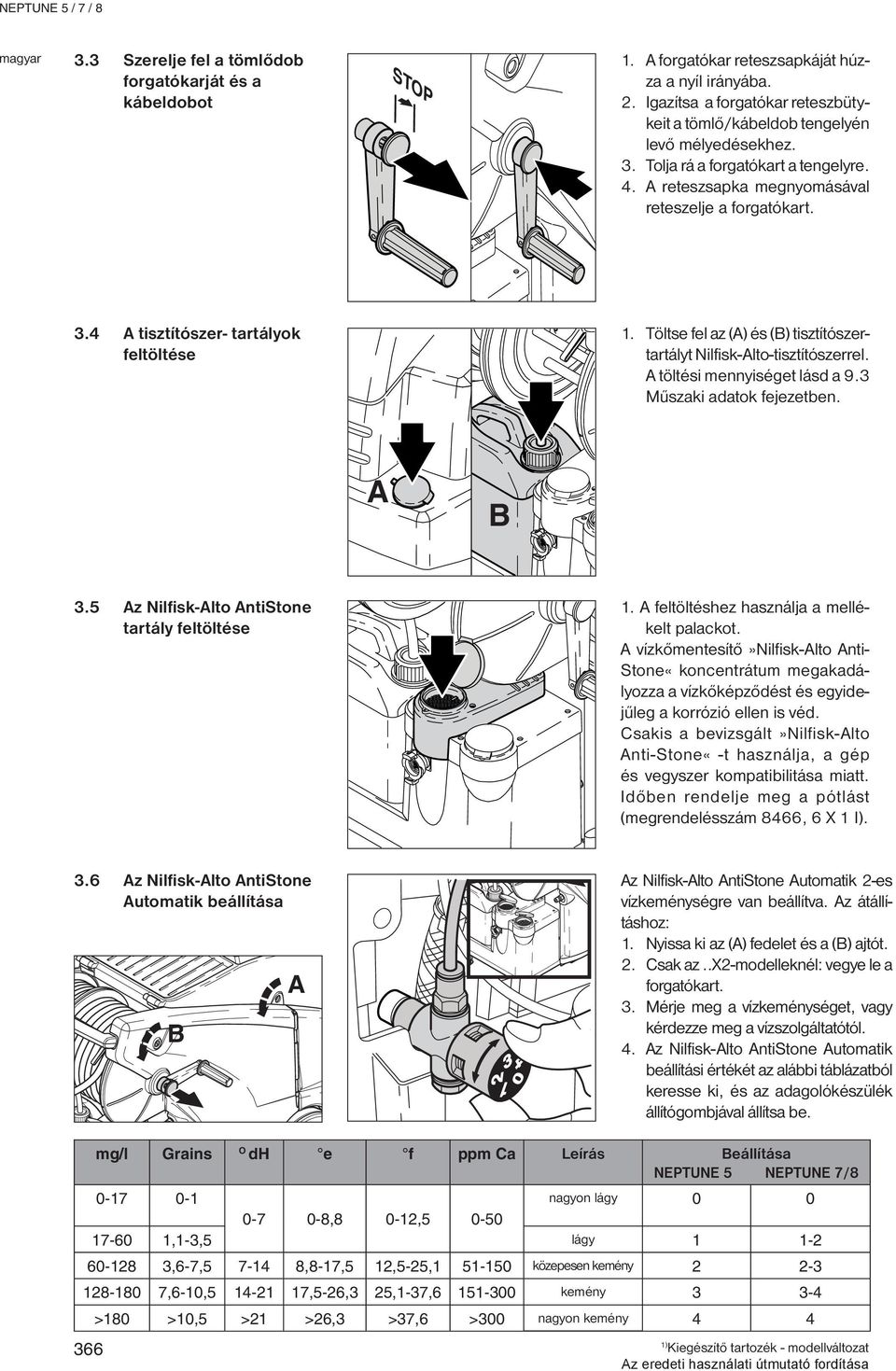 Töltse fel az (A) és (B) tisztítószertartályt Nilfisk-Alto-tisztítószerrel. A töltési mennyiséget lásd a 9.3 Műszaki adatok fejezetben. A B 3.5 Az Nilfisk-Alto AntiStone tartály feltöltése 1.