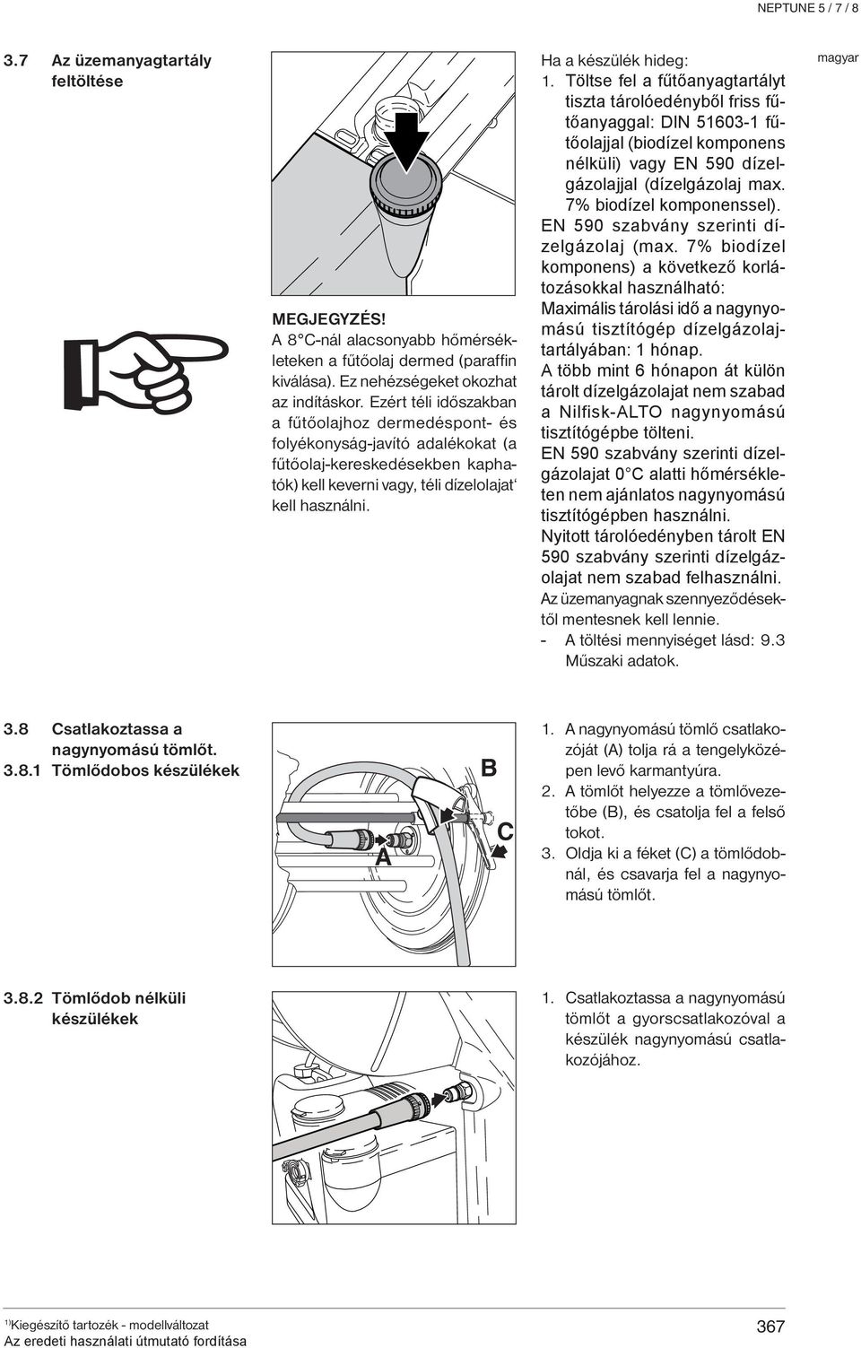 Töltse fel a fűtőanyagtartályt tiszta tárolóedényből friss fűtőanyaggal: DIN 51603-1 fűtőolajjal (biodízel komponens nélküli) vagy EN 590 dízelgázolajjal (dízelgázolaj max. 7% biodízel komponenssel).