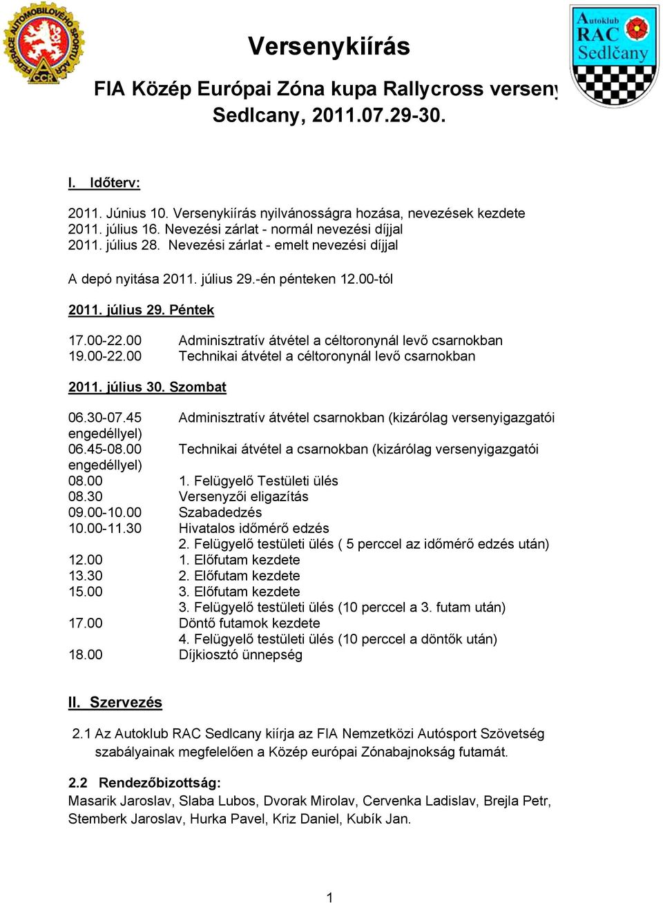 00 Adminisztratív átvétel a céltoronynál levő csarnokban 19.00-22.00 Technikai átvétel a céltoronynál levő csarnokban 2011. július 30. Szombat 06.30-07.
