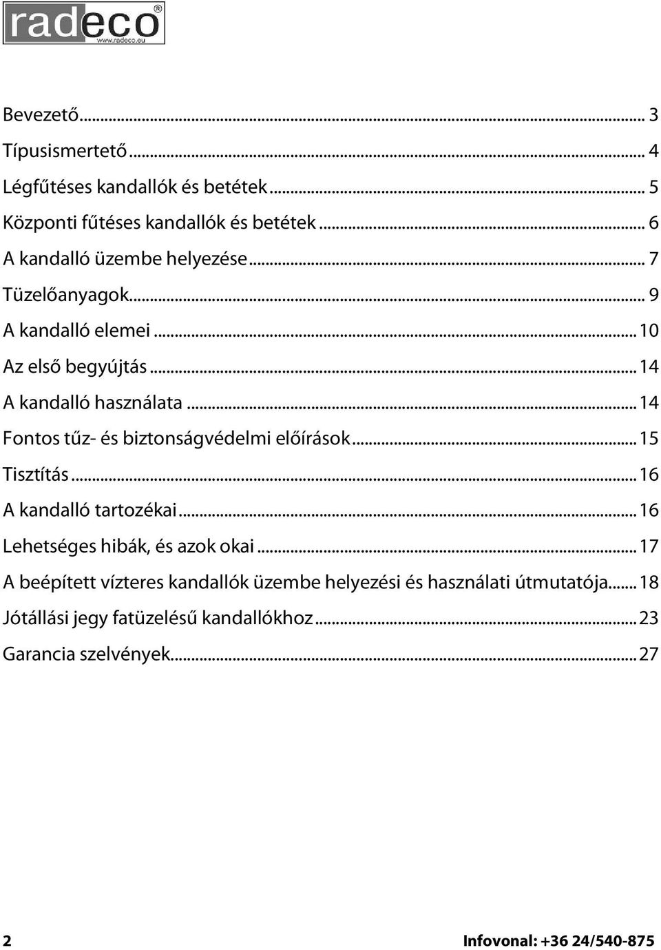 ..14 Fontos tűz- és biztonságvédelmi előírások...15 Tisztítás...16 A kandalló tartozékai...16 Lehetséges hibák, és azok okai.