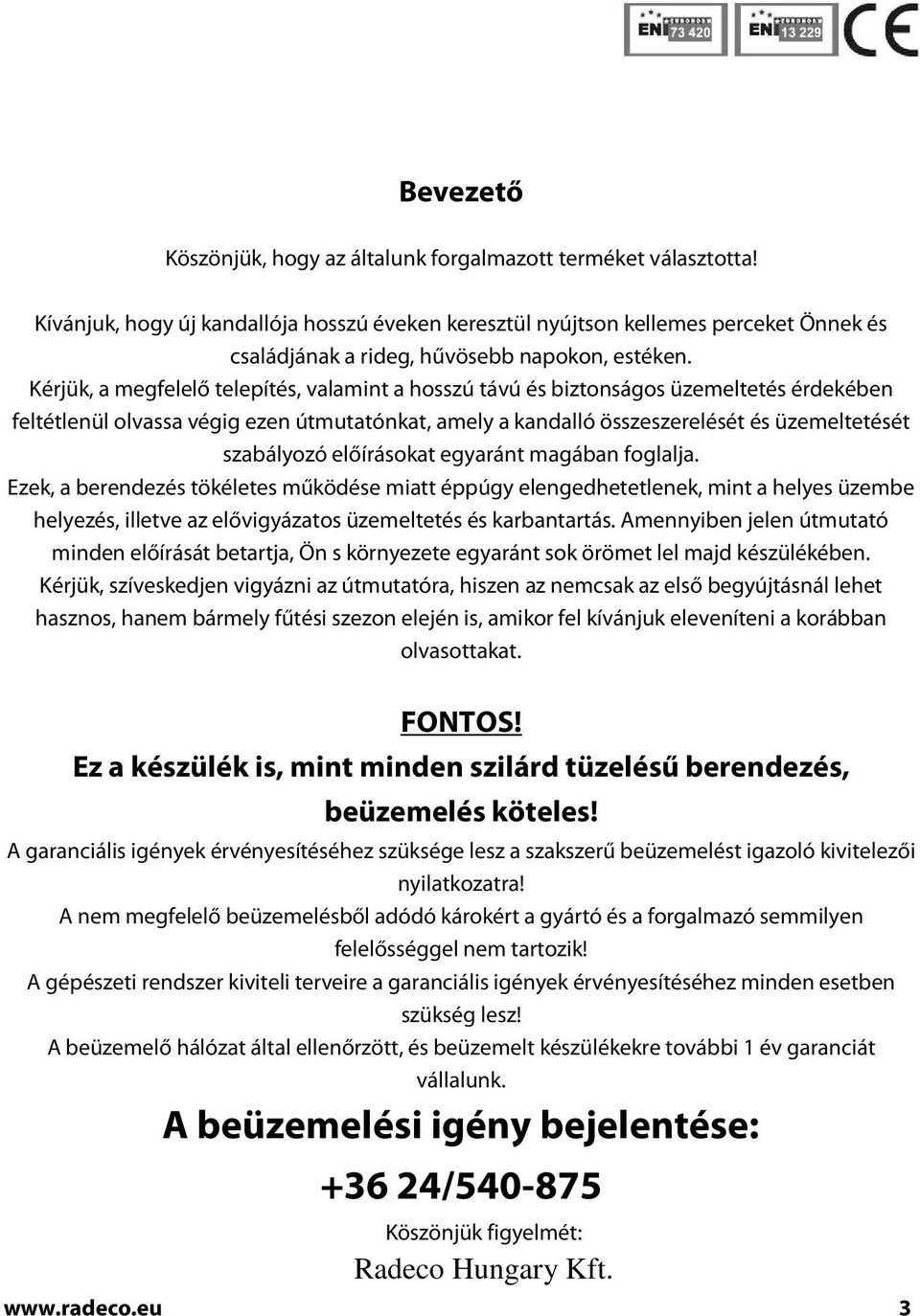 Kérjük, a megfelelő telepítés, valamint a hosszú távú és biztonságos üzemeltetés érdekében feltétlenül olvassa végig ezen útmutatónkat, amely a kandalló összeszerelését és üzemeltetését szabályozó