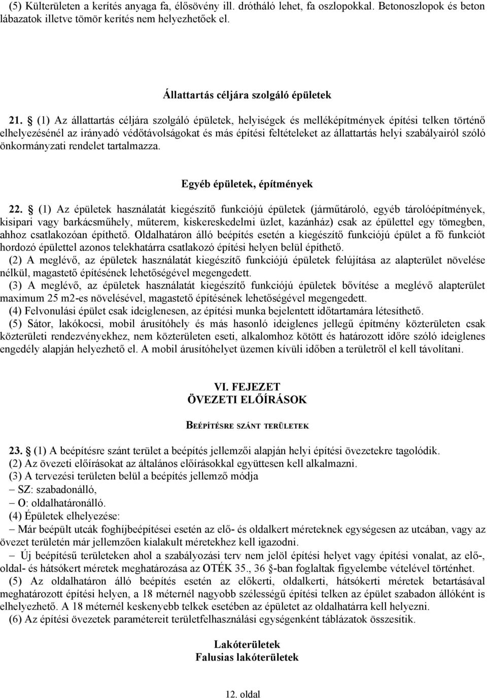 (1) Az állattartás céljára szolgáló épületek, helyiségek és melléképítmények építési telken történő elhelyezésénél az irányadó védőtávolságokat és más építési feltételeket az állattartás helyi